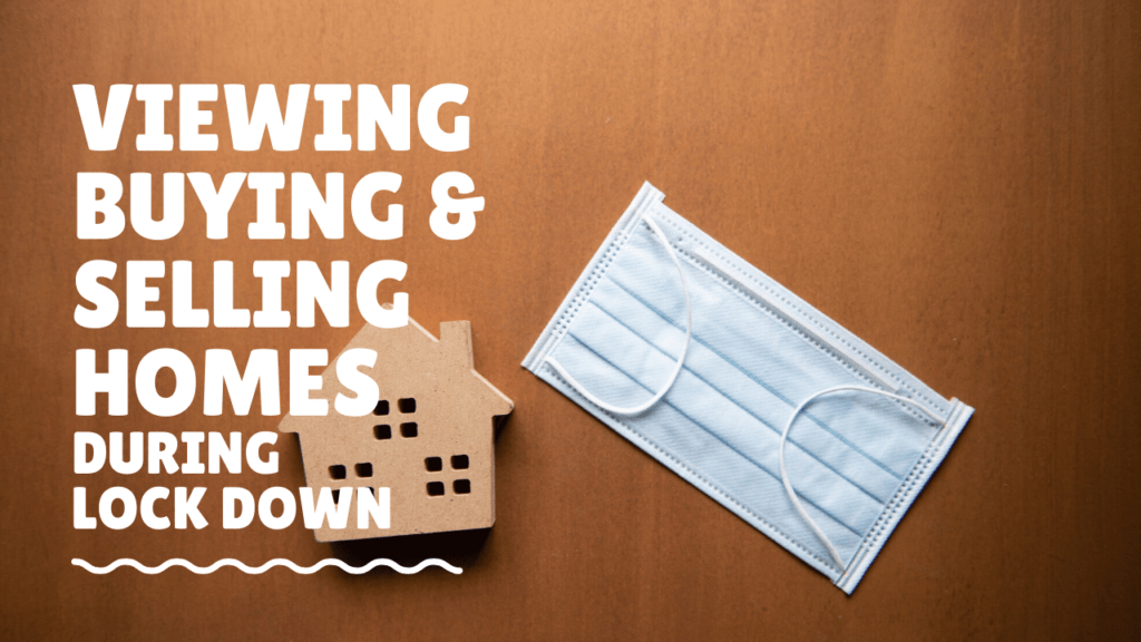 VIEWING BUYING & SELLING HOMES DURING LOCK DOWN